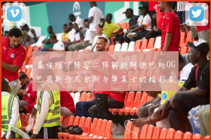 最佳防守阵容二阵解析阿德巴约OG巴恩斯丹尼尔斯与华莱士的精彩表现